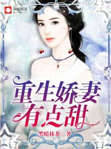 重生娇妻有点甜小说阅读，重生娇妻有点甜完结版