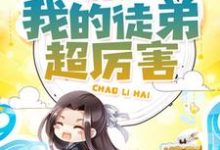 免费看我的徒弟超厉害小说的网站有哪些？-贝壳文学