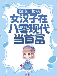 已完结小说《虐渣斗极品，女汉子在八零现代当首富》在线章节阅读