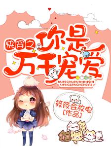 快穿之你是万千宠爱小说，快穿之你是万千宠爱在线阅读