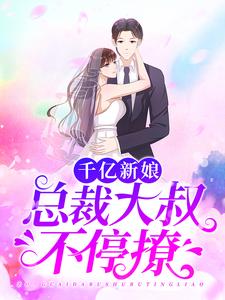 千亿新娘：总裁大叔不停撩小说的免费阅读版本在哪里可以找到？