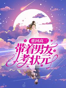已完结小说《重回高三，带着男友考状元》章节免费阅读