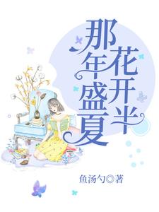 那年盛夏花开半免费阅读，那年盛夏花开半章节目录