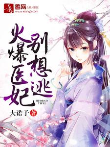 火爆医妃别想逃小说的所有章节都能在哪里免费读到？