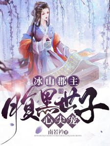 冰山郡主，腹黑世子心尖宠小说全文哪里可以免费看？