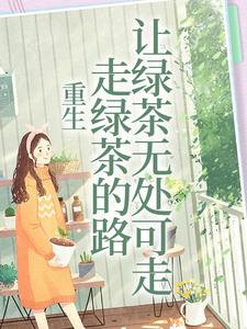 重生：走绿茶的路让绿茶无处可走最新章节，重生：走绿茶的路让绿茶无处可走章节在线阅读