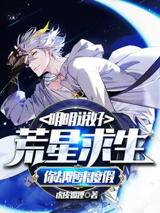 明明说好荒星求生，你却跑来度假小说最新章节在哪里可以读到？