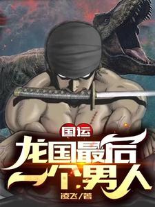 国运：龙国最后一个男人小说最新更新在哪里？免费在线看