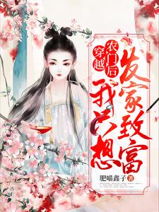 穿越农门后我只想发家致富小说免费资源，穿越农门后我只想发家致富在线阅读