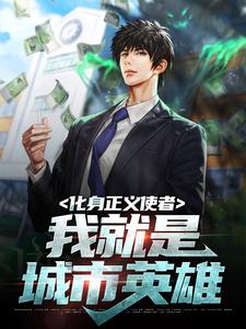 化身正义使者，我就是城市英雄最新章节，化身正义使者，我就是城市英雄章节在线阅读