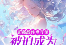 小说《超稀雌性垂耳兔，被迫成为万人迷》章节免费阅读-贝壳文学