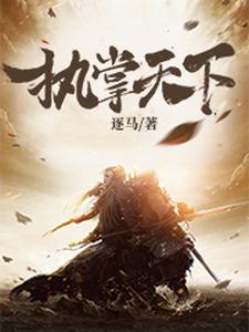 执掌天下小说免费资源，执掌天下在线阅读