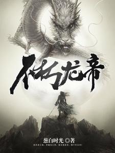 不朽龙帝小说，不朽龙帝章节在线阅读