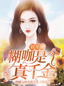 娱乐圈糊咖是个真千金小说的最新章节在哪里更新？免费追踪阅读