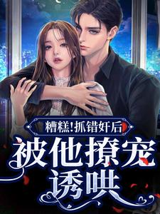 糟糕！抓错奸后，被他撩宠诱哄小说无弹窗阅读的网站推荐