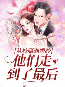 从校服到婚纱，他们走到了最后小说的免费电子版在哪里可以下载或阅读？