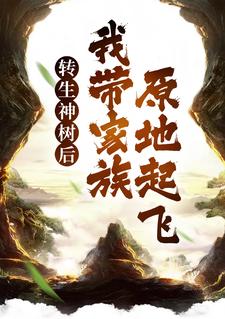 哪里能找到转生神树后，我带家族原地起飞小说的最新更新和免费章节？
