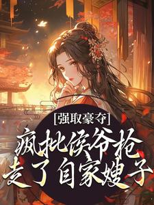强取豪夺：疯批侯爷抢走了自家嫂子（孟婉裴卿礼）在线免费阅读