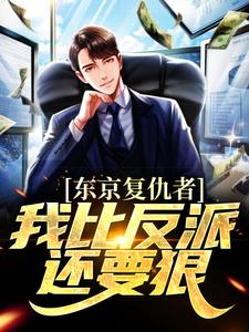 东京复仇者：我比反派还要狠小说无弹窗阅读的网站推荐