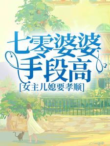 七零婆婆手段高，女主儿媳要孝顺小说有没有完整的免费版本在线阅读？