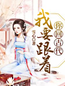 我要跟着你回古代陈雪心向子宣陈吟霜萧成晰，我要跟着你回古代小说免费阅读