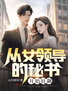 求从女领导的秘书开始狂飙小说的全文免费阅读链接