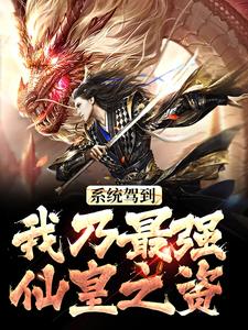 《系统驾到，我乃最强仙皇之资》小说章节在线试读，《系统驾到，我乃最强仙皇之资》最新章节目录