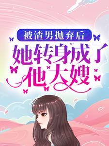 被渣男抛弃后，她转身成了他大嫂唐慕卿裴衍洲江晚晚小皓泽，被渣男抛弃后，她转身成了他大嫂小说免费阅读