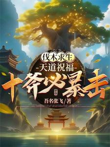 陆尧小说在线章节免费阅读（伐木求生：天道祝福，十斧必暴击无弹窗无删减）