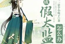 李汀竹萧逸莫问吉雅为主角的小说好看吗？求穿成假太监怎么办免费试读-贝壳文学