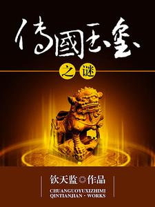 已完结小说《传国玉玺之谜》最新章节