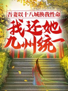 完结版《吾妻以十八城换我性命，我还她九州统一》章节阅读