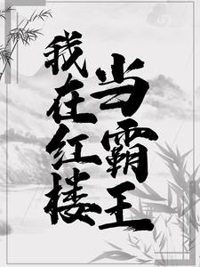 免费阅读贾环薛宝钗为主角的小说，我在红楼当霸王在线看
