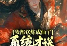我都修炼成仙了，系统才送万年修为？免费阅读，我都修炼成仙了，系统才送万年修为？章节目录-贝壳文学