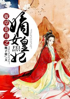 完结版《彼岸花开之嫡女皇妃》章节目录在线阅读