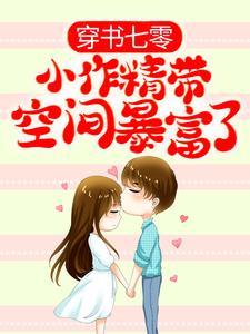 已完结小说《穿书七零：小作精带空间暴富了》在线章节阅读