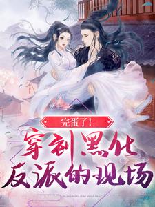 完结版《完蛋了！穿到黑化反派的现场》章节目录在线阅读