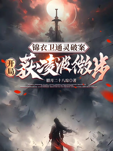 锦衣卫通灵破案：开局获凌波微步这本小说在哪里可以看？哪里有免费试读章节？