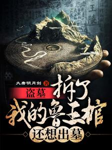 哪里能找到盗墓：拆了我的鲁王棺，还想出墓小说的最新更新和免费章节？