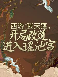 西游：我天蓬，开局改道进入瑶池宫主角杜晨天蓬元帅小说完结版章节在线阅读