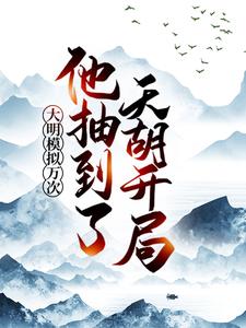 完结版《大明模拟万次：他抽到了天胡开局》章节阅读