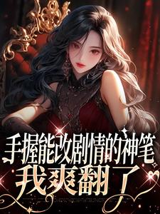《手握能改剧情的神笔，我爽翻了》小说主角时嫣章节章节免费在线阅读