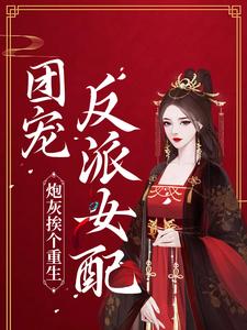 炮灰挨个重生，团宠反派女配小说的免费阅读版本在哪里可以找到？