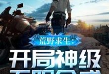 荒野求生：开局神级无限合成小说，荒野求生：开局神级无限合成最新章节-贝壳文学