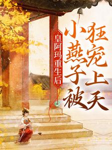 皇阿玛重生后，小燕子被狂宠上天小燕子皇阿玛在线章节免费阅读