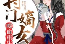 将门嫡女喋血重生小说的免费电子版在哪里可以下载或阅读？-贝壳文学