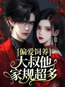 偏爱饲养，大叔他家规超多这本小说怎么样？免费在线阅读试试