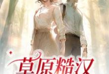 完结版《草原糙汉，我的爱》章节阅读-贝壳文学