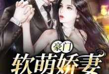 完结版《豪门：软萌娇妻太诱人》免费阅读-贝壳文学