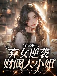 寻找能够免费阅读全家重生：弃女逆袭财阀大小姐小说的平台